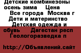 Детские комбинезоны ( осень-зима) › Цена ­ 1 800 - Все города, Москва г. Дети и материнство » Детская одежда и обувь   . Дагестан респ.,Геологоразведка п.